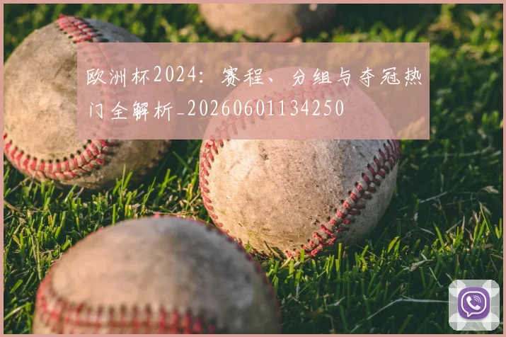 欧洲杯2024：赛程、分组与夺冠热门全解析_20260601134250