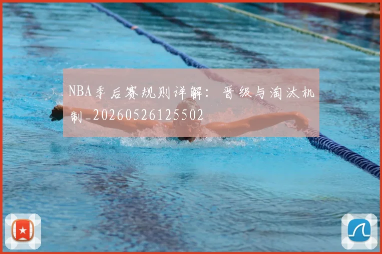 NBA季后赛规则详解：晋级与淘汰机制_20260526125502