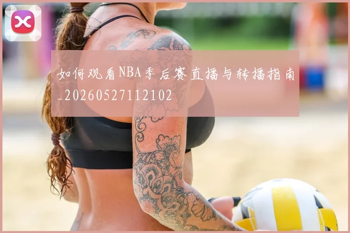 如何观看NBA季后赛直播与转播指南_20260527112102