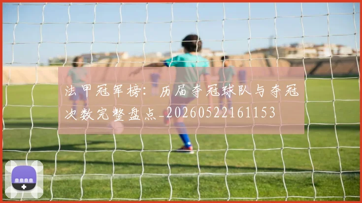 法甲冠军榜：历届夺冠球队与夺冠次数完整盘点_20260522161153
